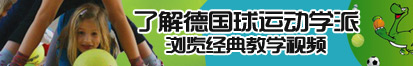 大鸡吧艹逼视频免费我要直接看了解德国球运动学派，浏览经典教学视频。